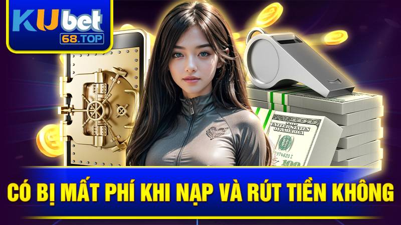 KUBET 36 Hoàn toàn không mất phí khi nạp và rút tiền tại Kubet